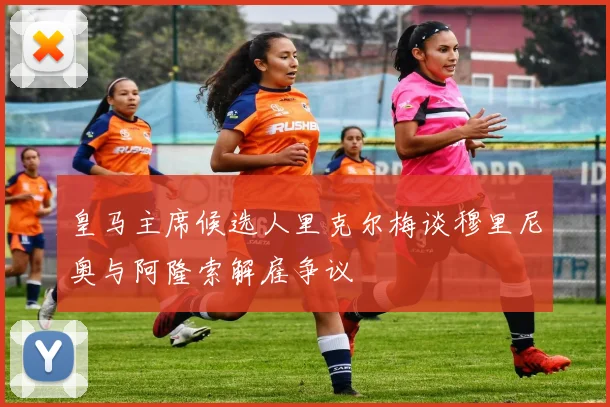 皇马主席候选人里克尔梅谈穆里尼奥与阿隆索解雇争议