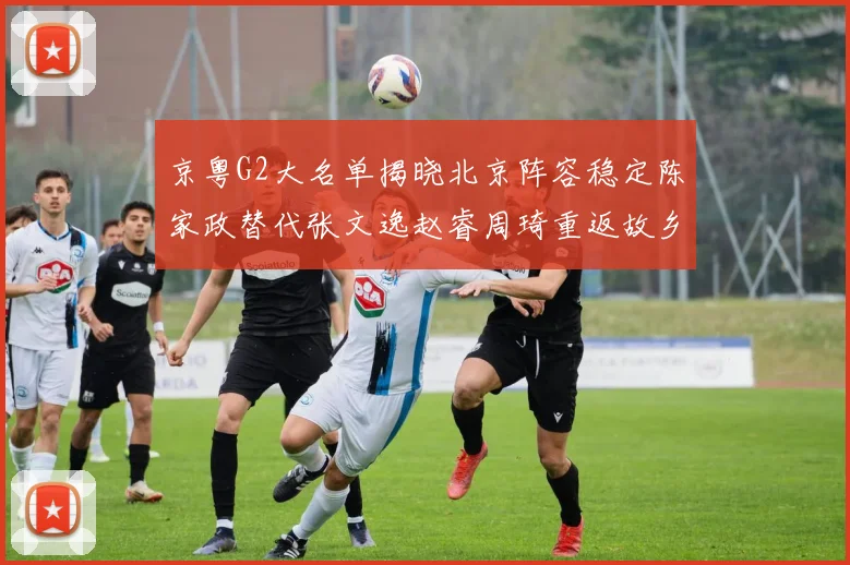 京粤G2大名单揭晓北京阵容稳定陈家政替代张文逸赵睿周琦重返故乡战斗