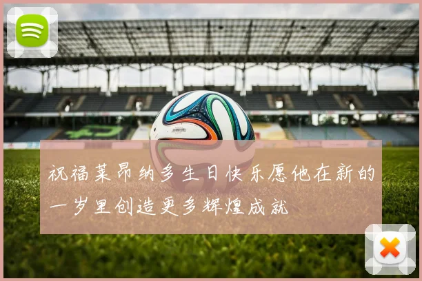 祝福莱昂纳多生日快乐愿他在新的一岁里创造更多辉煌成就